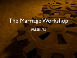 The Marriage Workshop
PRESENTS
 