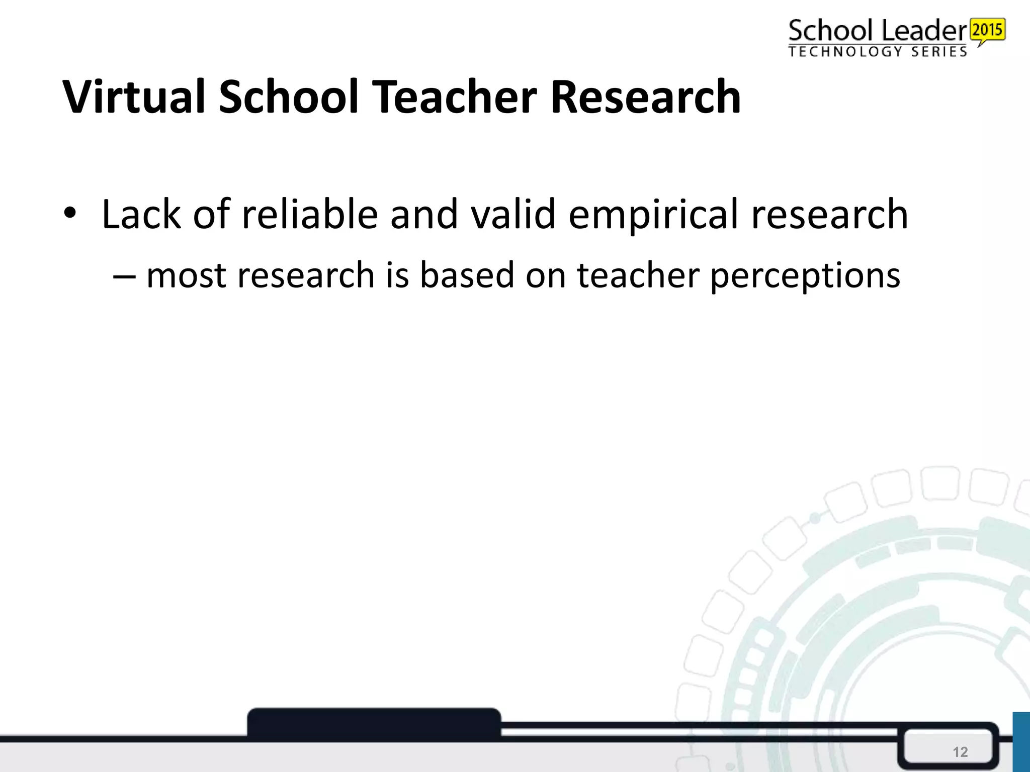 Virtual School Teacher Research
• Lack of reliable and valid empirical research
– most research is based on teacher perceptions
12
 