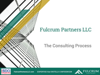 1
Fulcrum Partners LLC
The Consulting Process
 