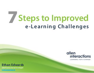 7              Steps to Improved
                                 e -Learning Challenges




Ethan Edwards
chief instructional strategist
@ethanaedwards
 