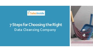 7Steps forChoosing the Right
Data Cleansing Company
 