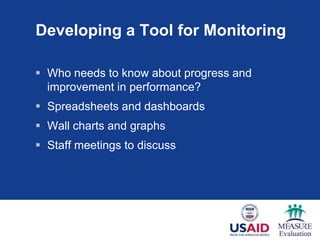 Developing a Tool for Monitoring

 Who needs to know about progress and
  improvement in performance?
 Spreadsheets and dashboards
 Wall charts and graphs
 Staff meetings to discuss
 