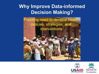 Why Improve Data-informed
    Decision Making?
 Pressing need to develop health
     policies, strategies, and
           interventions
 