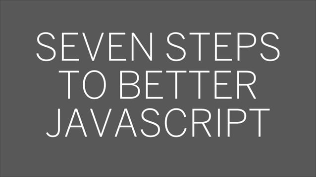 Seven Steps To Better JavaScript | PDF | Web Development | Internet