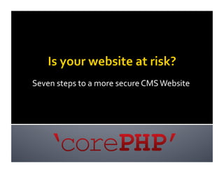 Seven	
  steps	
  to	
  a	
  more	
  secure	
  CMS	
  Website	
  
 