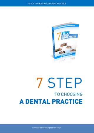 7 STEP TO CHOOSING A DENTAL PRACTICE




                            TO CHOOSING
A DENTAL PRACTICE


     www.cheadledentalpractice.co.uk
 