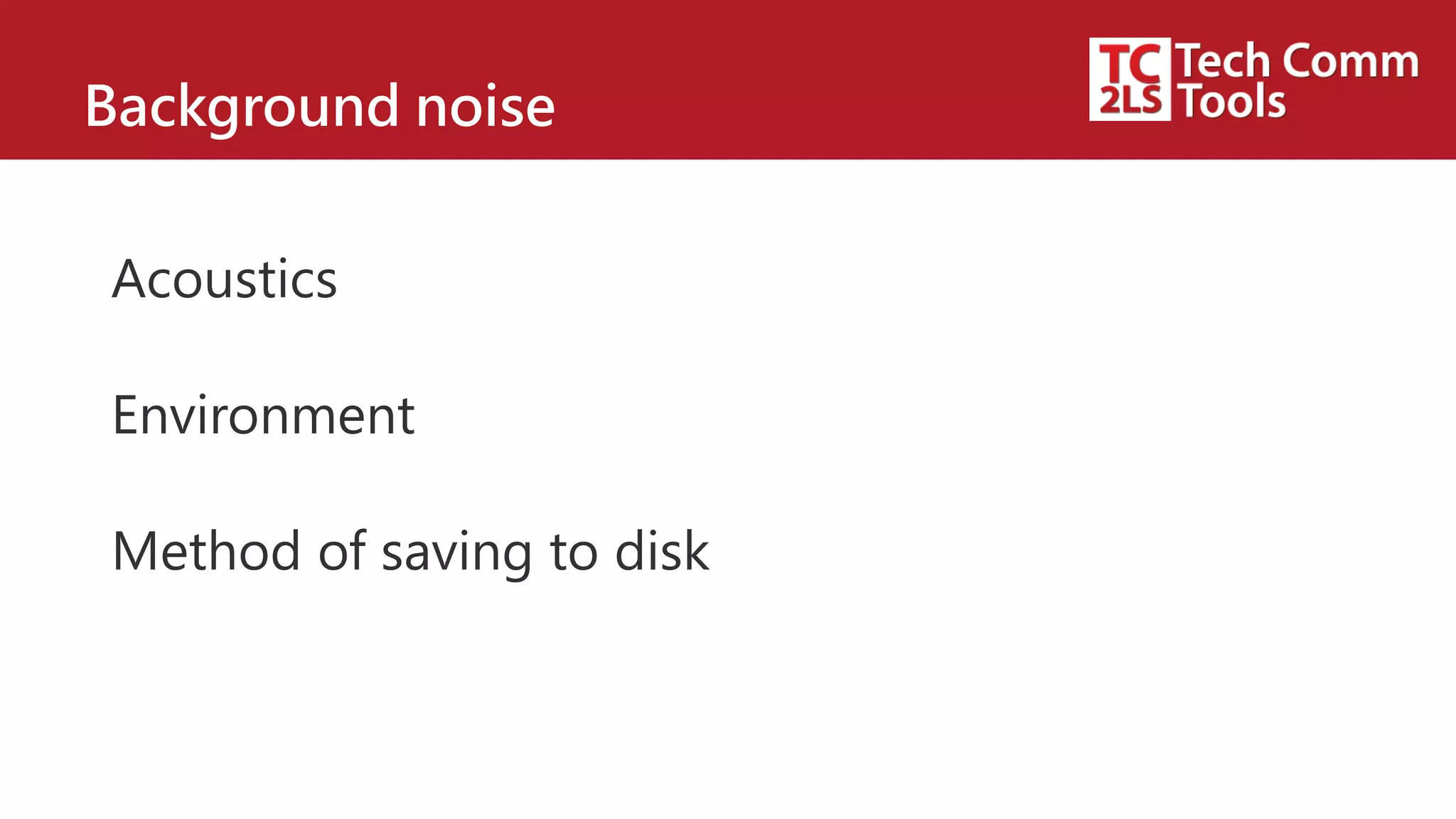 Background noise
Acoustics
Environment
Method of saving to disk
 