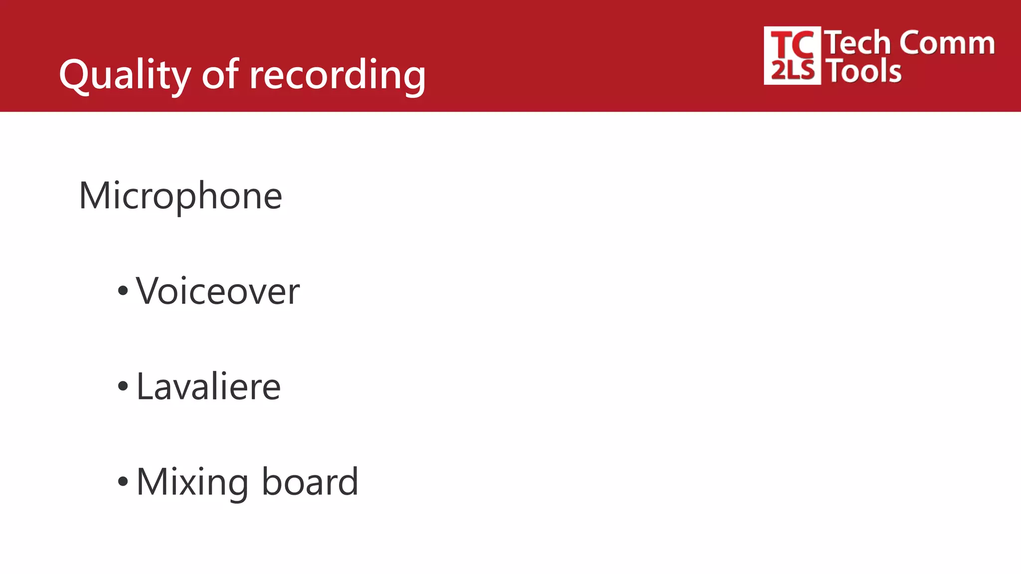 Quality of recording
Microphone
•Voiceover
•Lavaliere
•Mixing board
 