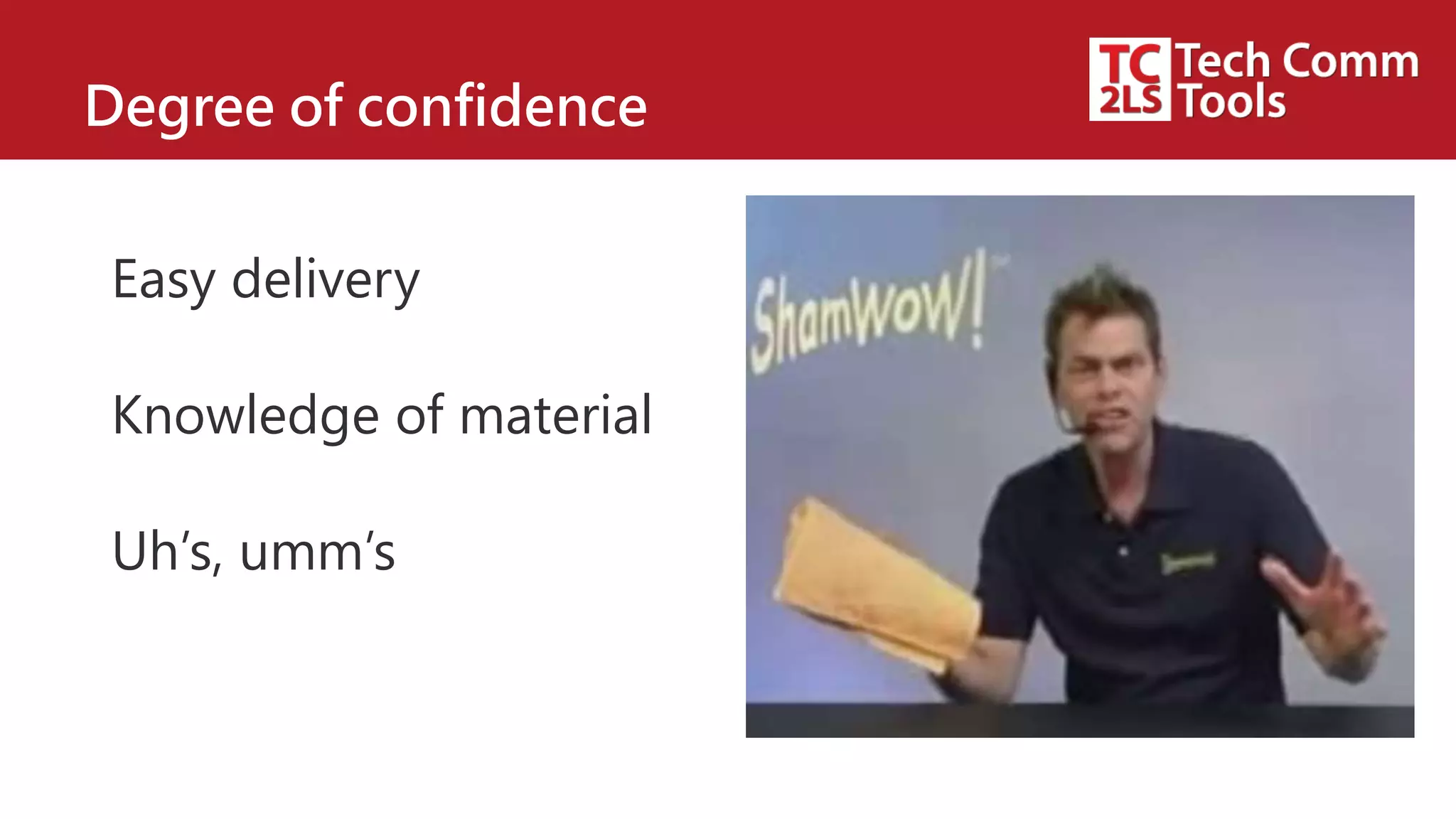 Degree of confidence
Easy delivery
Knowledge of material
Uh’s, umm’s
 