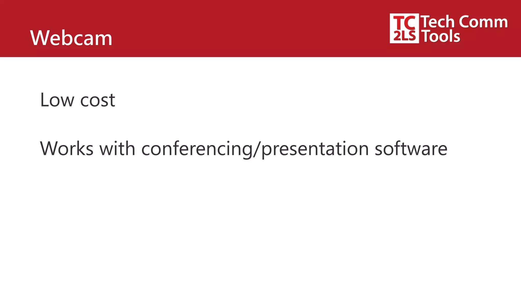 Webcam
Low cost
Works with conferencing/presentation software
 