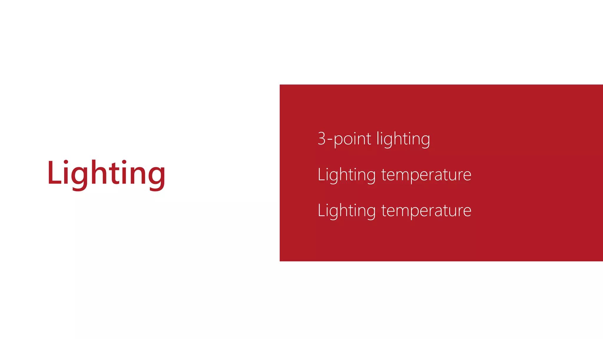 Lighting
3-point lighting
Lighting temperature
Lighting temperature
 