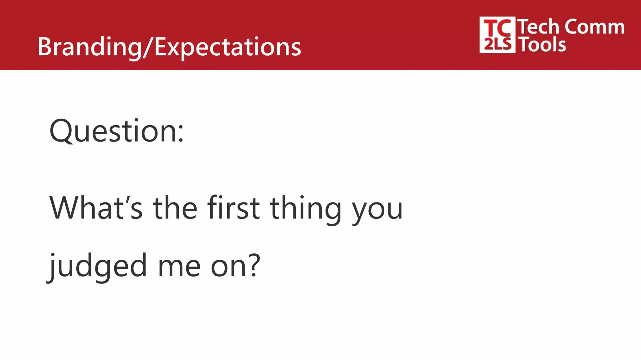Branding/Expectations
Question:
What’s the first thing you
judged me on?
 