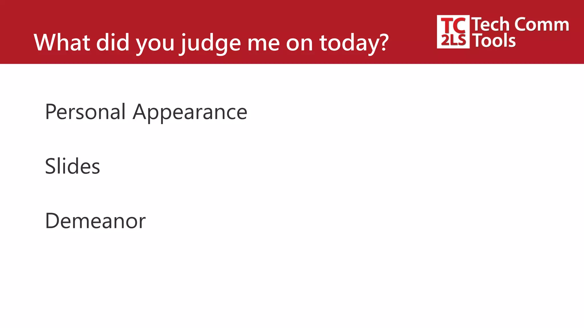What did you judge me on today?
Personal Appearance
Slides
Demeanor
 
