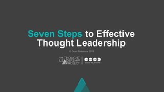 Seven Steps to Effective
Thought Leadership
© Good Relations 2018
 