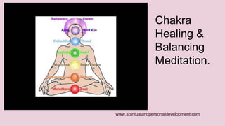 Chakra 
Healing & 
Balancing 
Meditation. 
www.spiritualandpersonaldevelopment.com 
 