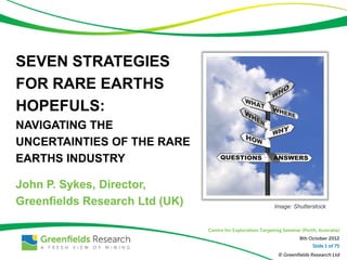 SEVEN STRATEGIES
FOR RARE EARTHS
HOPEFULS:
NAVIGATING THE
UNCERTAINTIES OF THE RARE
EARTHS INDUSTRY

John P. Sykes, Director,
Greenfields Research Ltd (UK)   Image: Shutterstock
 