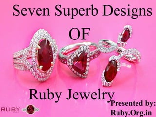 Seven Superb Designs
OF
Ruby JewelryPresented by:
Ruby.Org.in
 