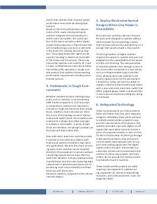 180 Dexter Ave. Watertown, MA 02471 617-926-1000 ueonline.com
switch that matches their required system
performance level while also being fault
tolerant.
Based on the strict performance require-
ments of SIS, newly introduced hybrid
switches integrate the functionality of a
switch and a transmitter. The switch por-
tion of the device provides a direct digital
output (relay output) to a final element that
will instantly bring a process to a safe state
in the event of a critically abnormal situa-
tion. The analog transmitter signal can be
used for trending to determine the health
of the device and the process. These new
transmitter-switches and recently SIL 2 and
3 exida- certified devices (One Series Safety
Transmitter) offer operators a simple and
safe product that matches the demanding
performance requirements of safety instru-
mented systems.
4. Problematic in Tough Envi-
ronments
Whether installed on plant rotating equip-
ment, such as turbines, or on demanding
OEM auxiliary equipment, such as pumps
or compressors, switches are required to
function in tough environments that include
shock, vibration, heat and pressure. Vibra-
tion is one of the leading causes of electro-
mechanical switch failure. Most switches are
mechanical in design and utilize a plunger
to activate a microswitch. In areas of high
shock and vibration, the plunger position can
fluctuate and lead to false trips.
New solid-state, electronic switches provide
a solution to the common problems with
mechanical switches installed in high vibra-
tion applications. Because they have no mov-
ing parts, these switches can be mounted
directly to the equipment or process without
connecting impulse lines to keep them iso-
lated from vibration. Industry leading turbine
manufacturers and end users operating large
compressors in petrochemical plants are ex-
periencing much more reliability and fewer
false trips with these new
electronic switches, compared to the old me-
chanical designs.
5. Deploy Electromechanical
Designs When Line Power is
Unavailable
Most pressure switches sold over the past
80 years were designed to operate without
electric power by incorporating a sensor
that measures pressure by placing force on a
plunger that would actuate a microswitch.
The first generation of digital switches
required line power to operate and were not
adopted due the unavailability of line power
and the cost of wiring. The new generation
of switches operates from leakage current in
the circuit when connected to a host device,
such as a Programmable Logic Controller
(PLC), allowing electronic switches to be
drop-in replacements for the old mechani-
cal switches. Today, we have the ability to
replace a blind and dumb mechanical switch
with a new solid-state, electronic switch that
offers a digital gauge, switch and transmitter
in one instrument without adding any wiring
or hardware.
6. Antiquated Technology
Today’s process plants run their processes
faster and hotter than they were originally
designed. Ultimately, these plants will have
to initiate modernization projects to sup-
port the new demands of the process. Old
switches provided users with digital, on-off
signals that were either wired to control a
piece of equipment directly or sent to a PLC
for alarm functionality. As plants go through
modernization projects, they restructure
control system input/outputs (I/O) to sup-
port more analog signals than the digital
signals used in the past. Transmitters are
commonly chosen and recommended over
switches in these new projects, but trans-
mitters do not provide the internal control
functionality found in switches.
These modernization projects are costly
requiring new equipment, updated wir-
ing, expanded I/O, extensive engineering
resources, and costly downtime. Users are
diligently explor-
 