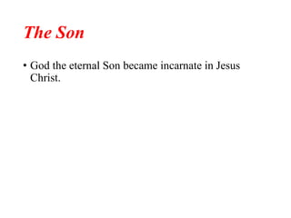 The Son
• God the eternal Son became incarnate in Jesus
Christ.
 