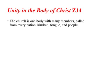 Unity in the Body of Christ Z14
• The church is one body with many members, called
from every nation, kindred, tongue, and people.
 