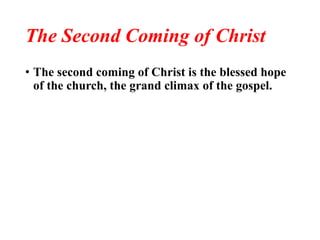 The Second Coming of Christ
• The second coming of Christ is the blessed hope
of the church, the grand climax of the gospel.
 