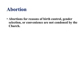 Abortion
• Abortions for reasons of birth control, gender
selection, or convenience are not condoned by the
Church.
 