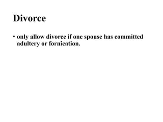 Divorce
• only allow divorce if one spouse has committed
adultery or fornication.
 