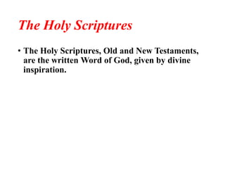 The Holy Scriptures
• The Holy Scriptures, Old and New Testaments,
are the written Word of God, given by divine
inspiration.
 
