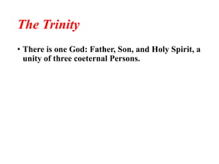 The Trinity
• There is one God: Father, Son, and Holy Spirit, a
unity of three coeternal Persons.
 