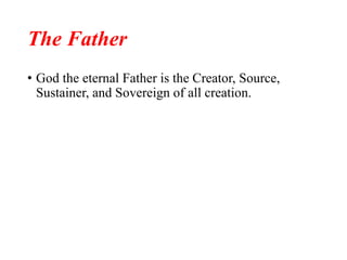The Father
• God the eternal Father is the Creator, Source,
Sustainer, and Sovereign of all creation.
 