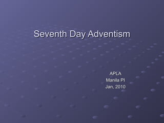 Seventh Day AdventismSeventh Day Adventism
APLAAPLA
Manila PIManila PI
Jan, 2010Jan, 2010