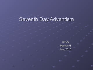 Seventh Day AdventismSeventh Day Adventism
APLAAPLA
Manila PIManila PI
Jan, 2010Jan, 2010
 