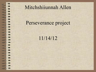 Mitchshiiunnah Allen

Perseverance project

     11/14/12
 