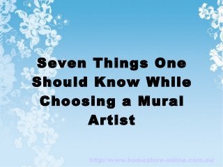 Seven Things One
Should Know While
Choosing a Mural
Artist
http://www.homestore-online.com.au/

 
