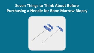 Seven Things to Think About Before
Purchasing a Needle for Bone Marrow Biopsy
 