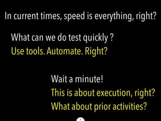 4
In current times, speed is everything, right?
Wait a minute!
This is about execution, right?
What about prior activities...
