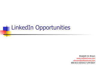 LinkedIn Opportunities Elizabeth W. Brown www.softeachusa.com [email_address] 800-815-5424/617-244-0037 