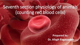 Seventh section physiology of animals
(counting red blood cells)
Prepared by :
Dr. Afagh Bapirzadeh
 