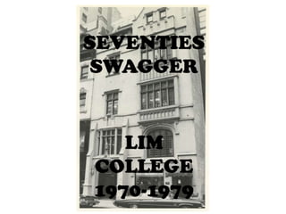 SEVENTIES
 SWAGGER


   LIM
COLLEGE
1970-1979
 