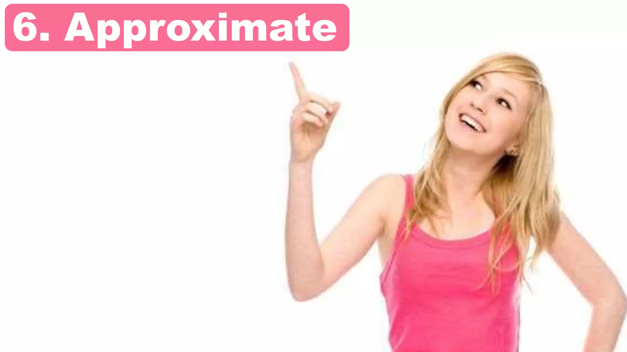 6. Approximate
 