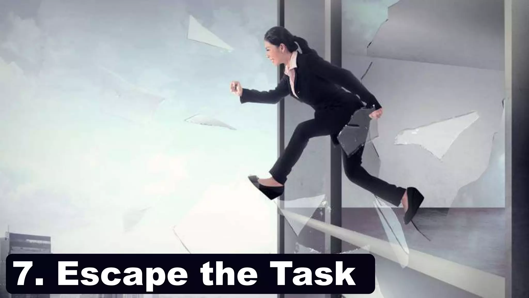 7. Escape the Task
 