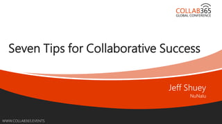 Online Conference
June 17th and 18th 2015
WWW.COLLAB365.EVENTS
Seven Tips for Collaborative Success
 