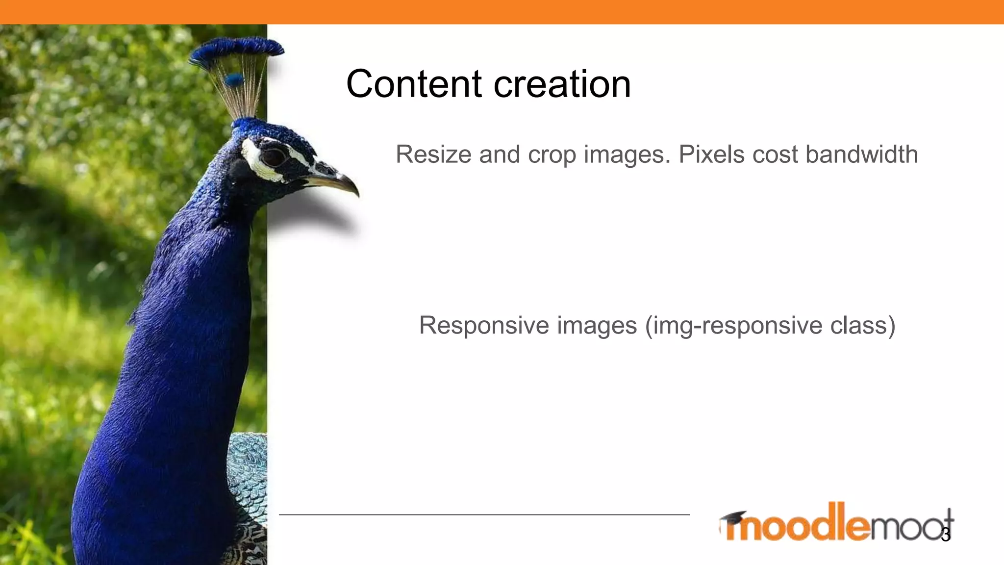 #MootIEUK17 | @mootieuk
Content creation
Resize and crop images. Pixels cost bandwidth
Responsive images (img-responsive class)
3
 