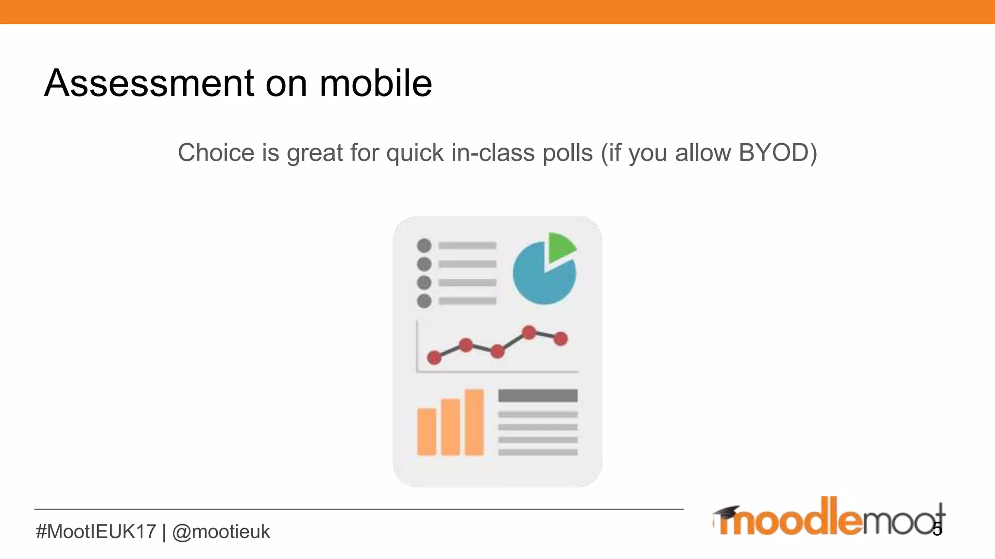 #MootIEUK17 | @mootieuk
Assessment on mobile
Choice is great for quick in-class polls (if you allow BYOD)
5
 