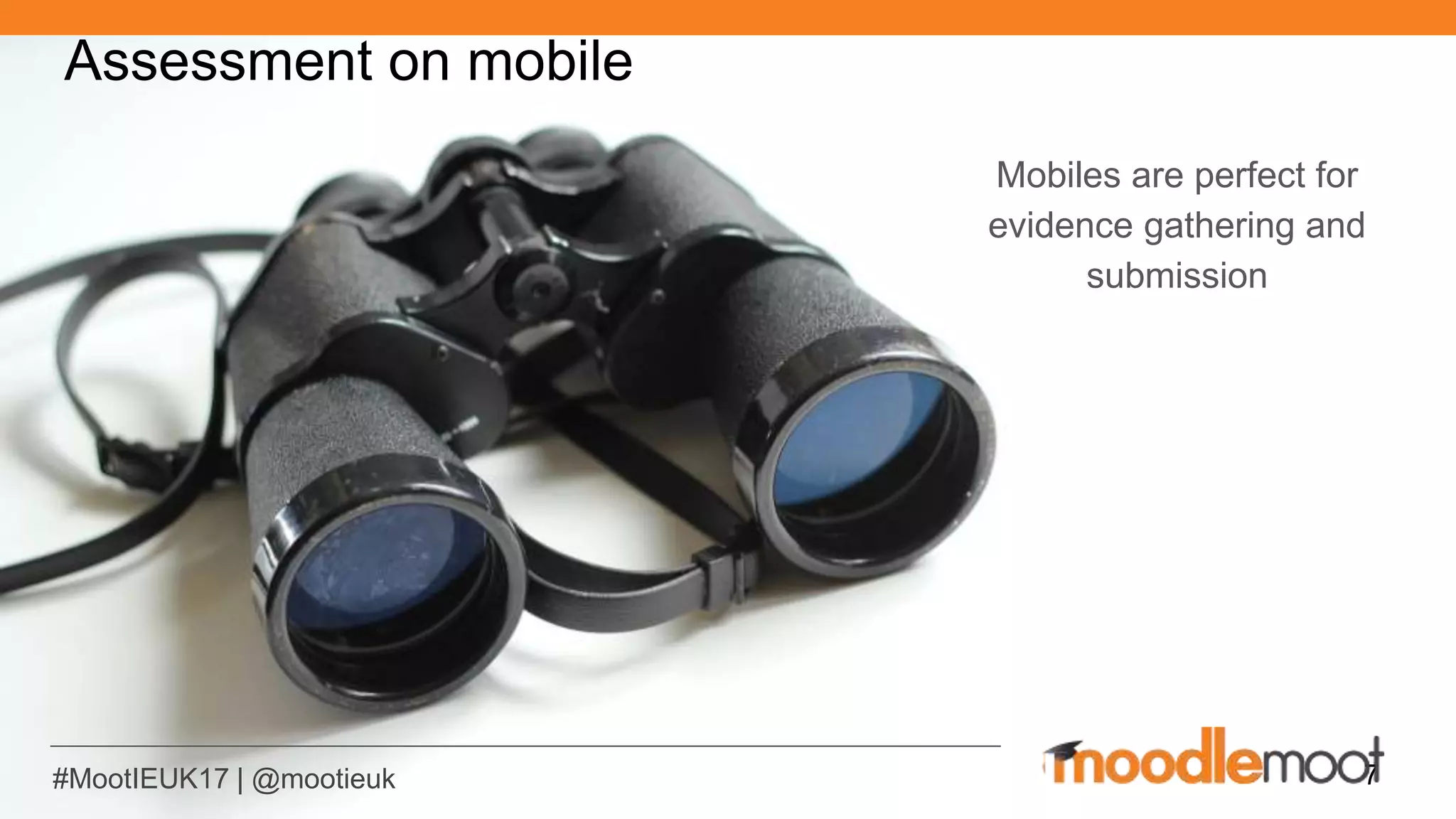 #MootIEUK17 | @mootieuk
Assessment on mobile
Mobiles are perfect for
evidence gathering and
submission
7#MootIEUK17 | @mootieuk
 