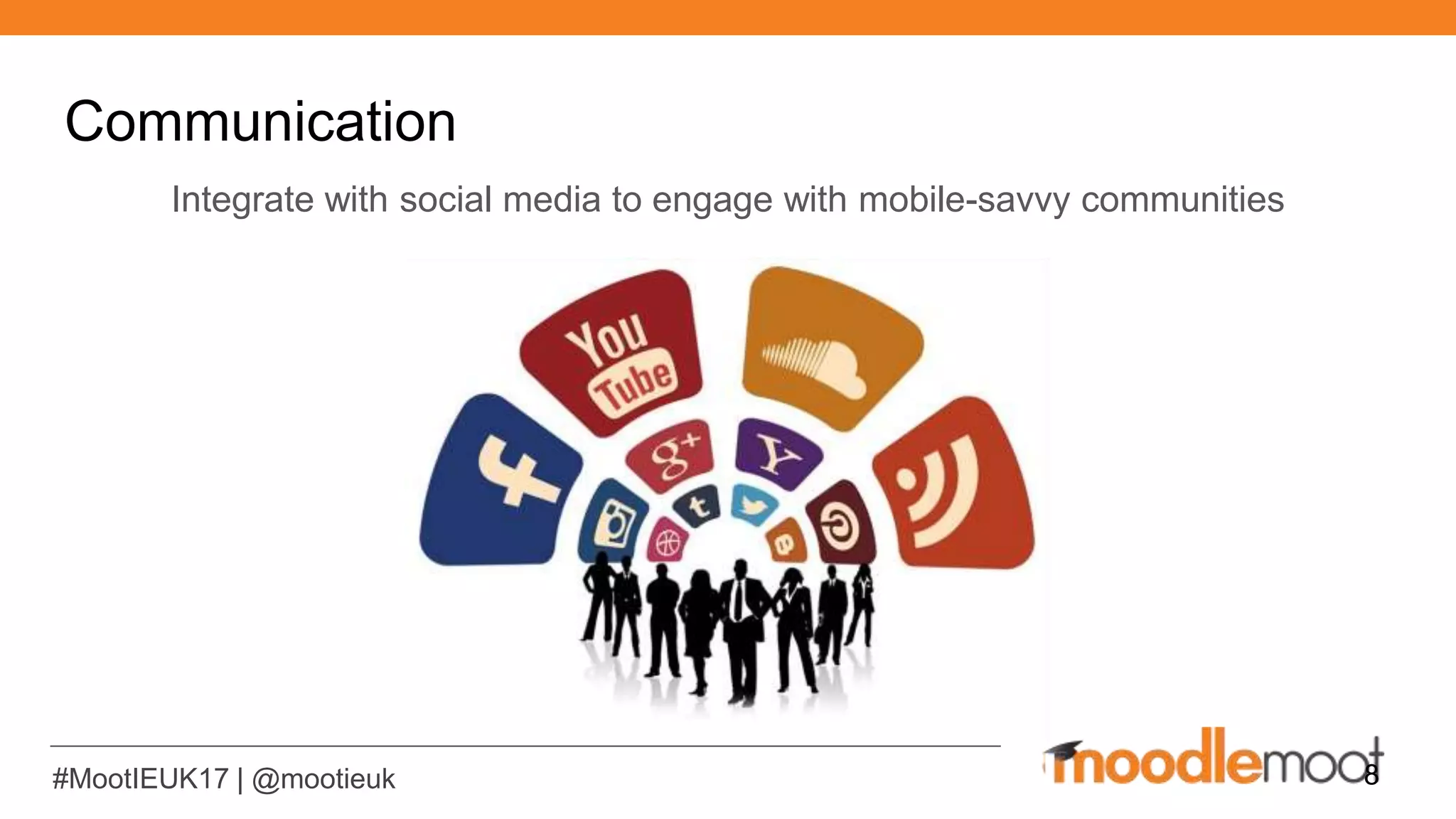#MootIEUK17 | @mootieuk
Communication
Integrate with social media to engage with mobile-savvy communities
8
 