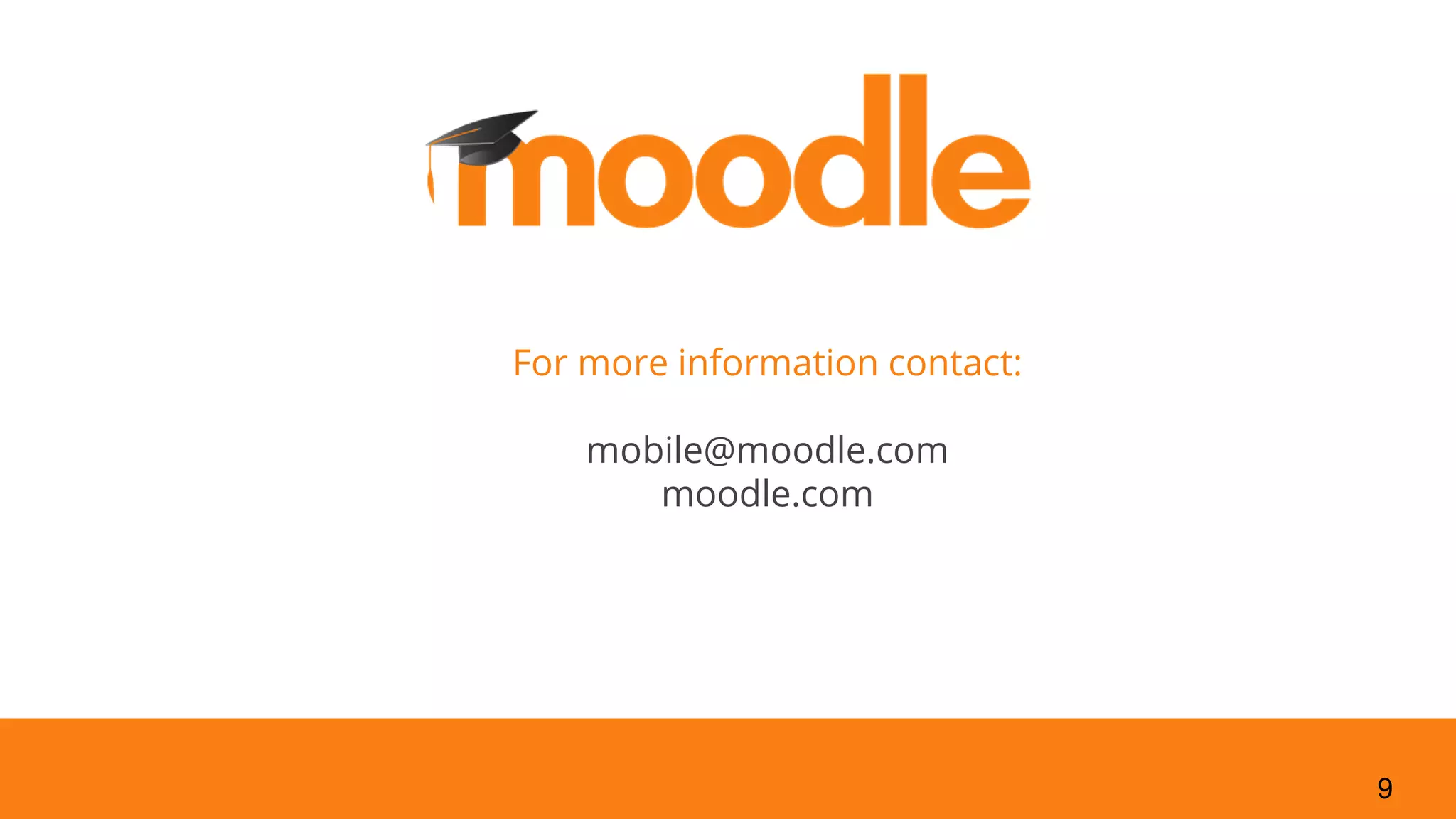 For more information contact:
mobile@moodle.com
moodle.com
9
 
