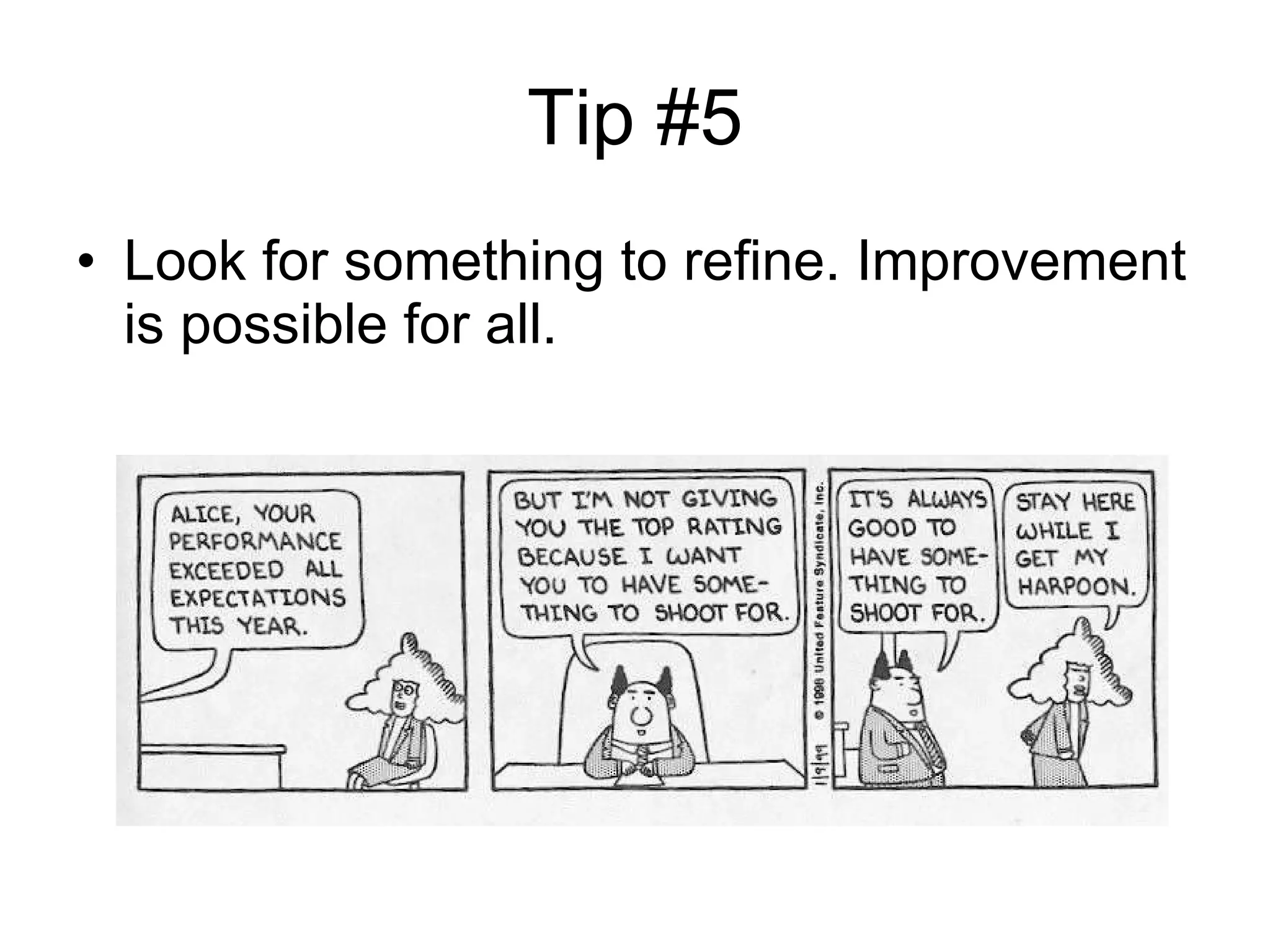 Tip #5 Look for something to refine. Improvement is possible for all.  