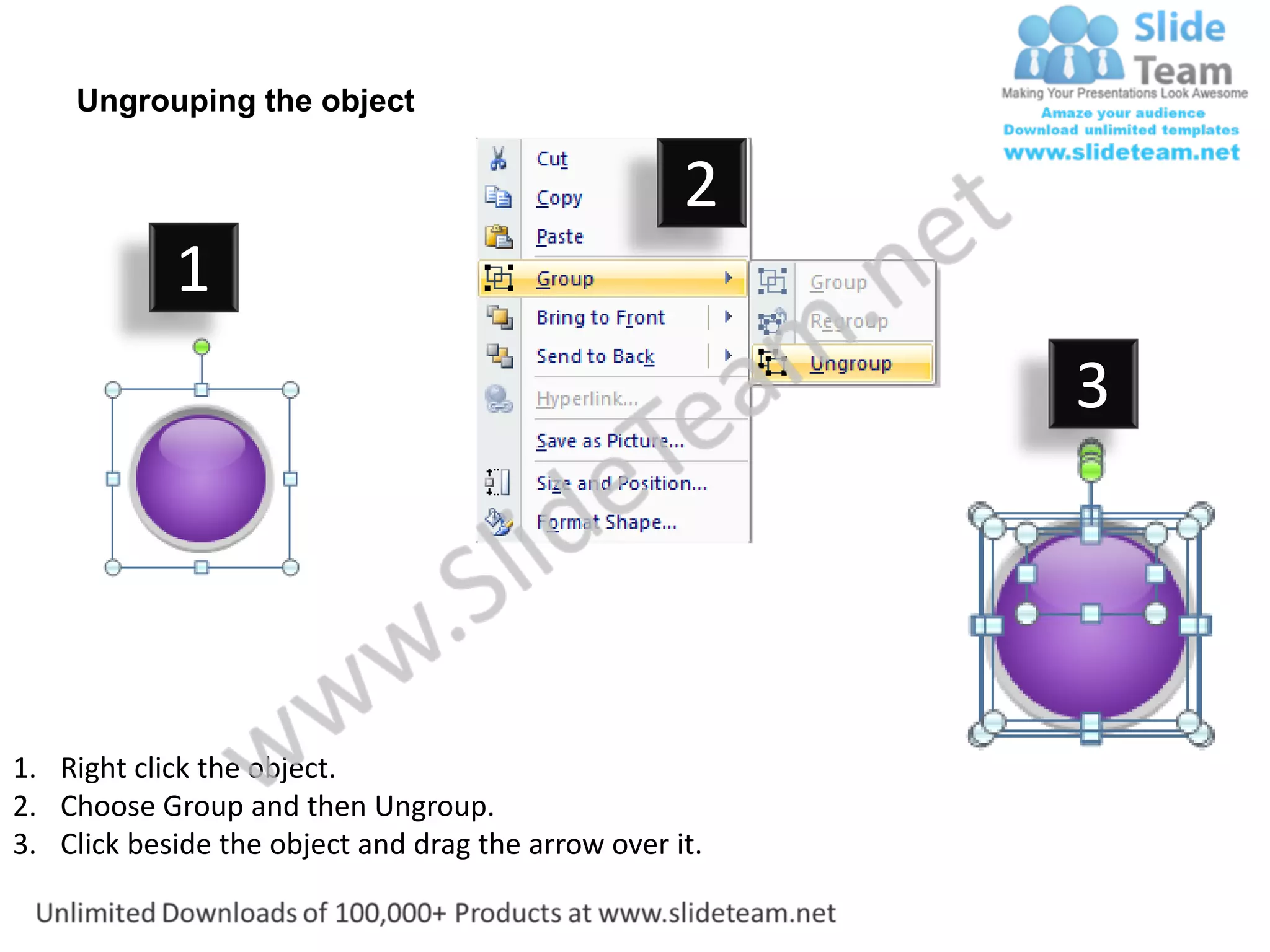 Ungrouping the object

                                                    2
            1
                                                         3




1. Right click the object.
2. Choose Group and then Ungroup.
3. Click beside the object and drag the arrow over it.
 