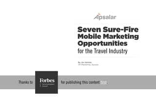 Thanks to
Seven Sure-Fire
By Jim Nichols
VP-Marketing, Apsalar
for publishing this content first.
for the Travel Industry
Mobile Marketing
Opportunities
 